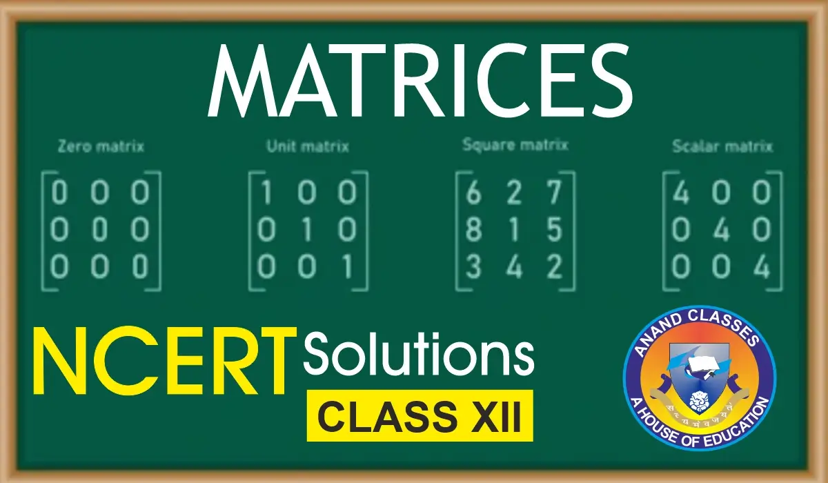 Anand Classes Matrices solutions, Class 12 Matrices Exercise 3.1, 3.2, 3.3, 3.4 and Miscellaneous Exercise PDF, NCERT Solutions Class 12 Chapter 3 Matrices, Matrices solutions for board exam, free download class 12 math matrices notes, step by step matrices NCERT solutions, best matrices notes for class 12 CBSE, class 12 math chapter 3 matrices PDF, matrices Exercise 3.1, 3.2, 3.3, 3.4 and Miscellaneous Exercise solutions by Anand Classes